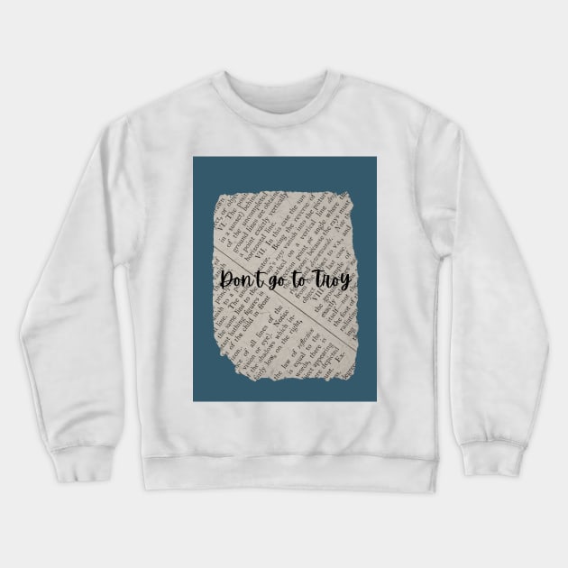 Don't go to Troy Crewneck Sweatshirt by ThePureAudacity